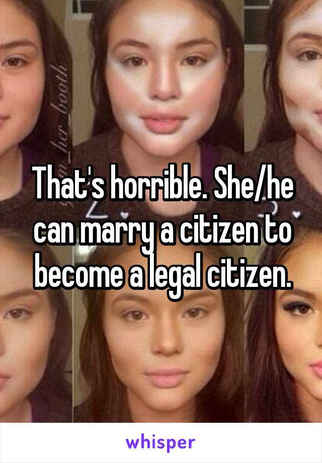 That's horrible. She/he can marry a citizen to become a legal citizen.