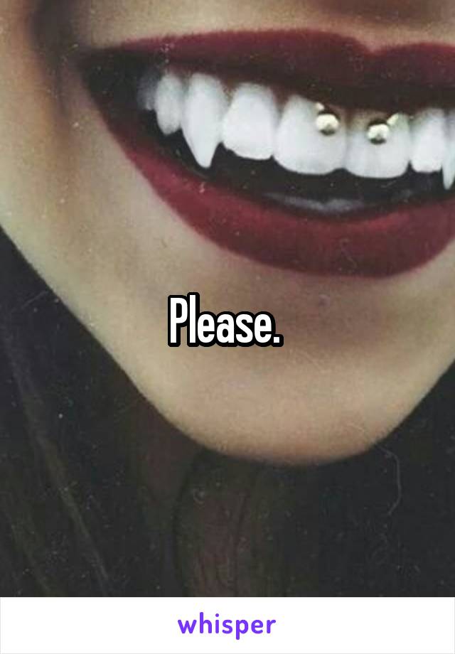Please. 