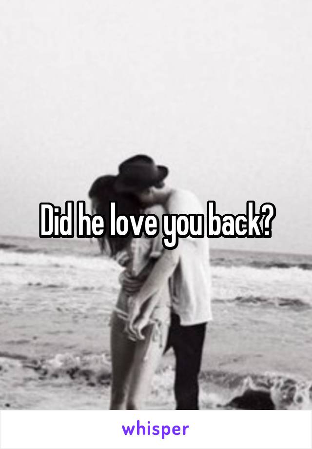 Did he love you back?