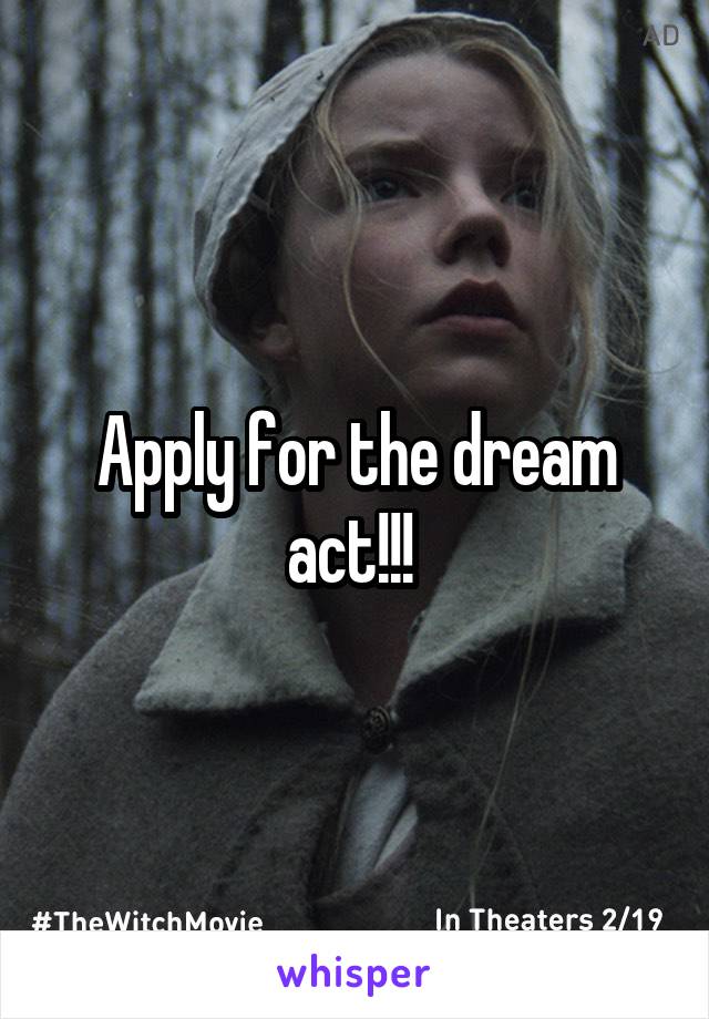 Apply for the dream act!!! 