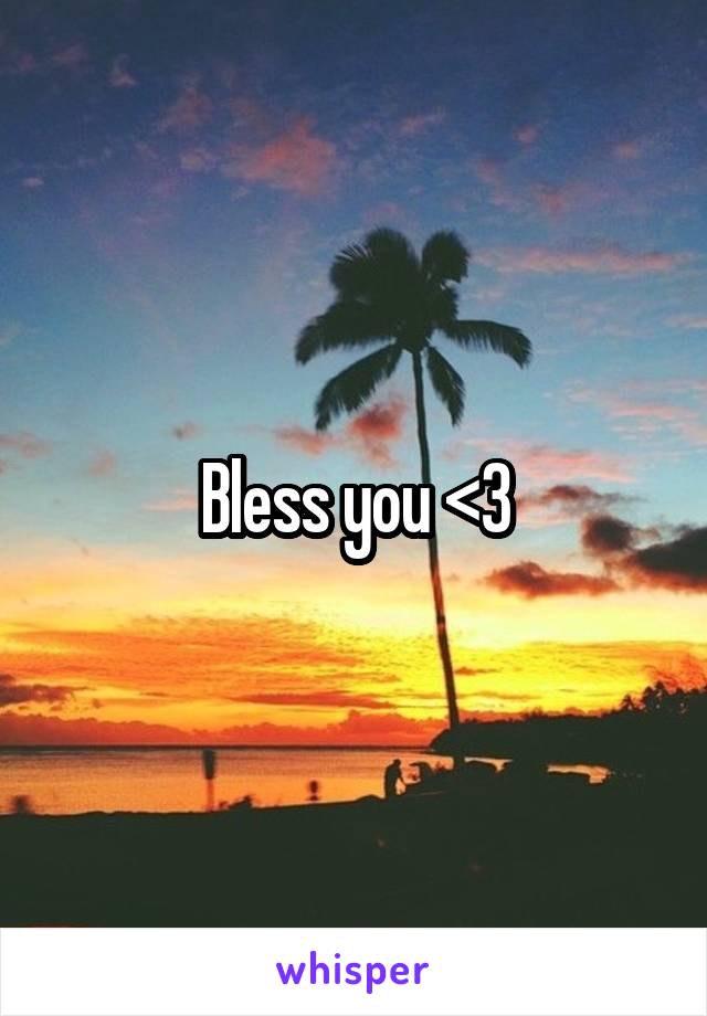 Bless you <3