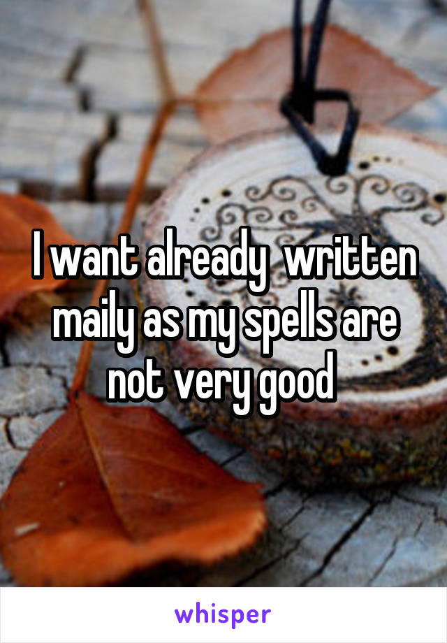 I want already  written maily as my spells are not very good 