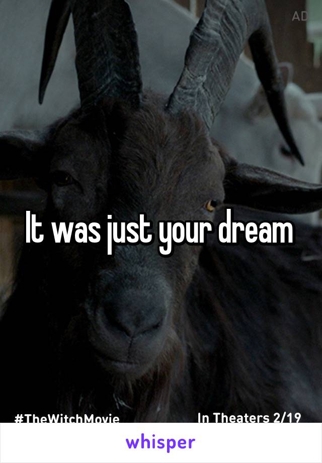 It was just your dream 