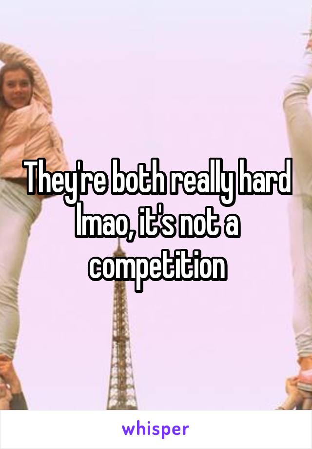 They're both really hard lmao, it's not a competition