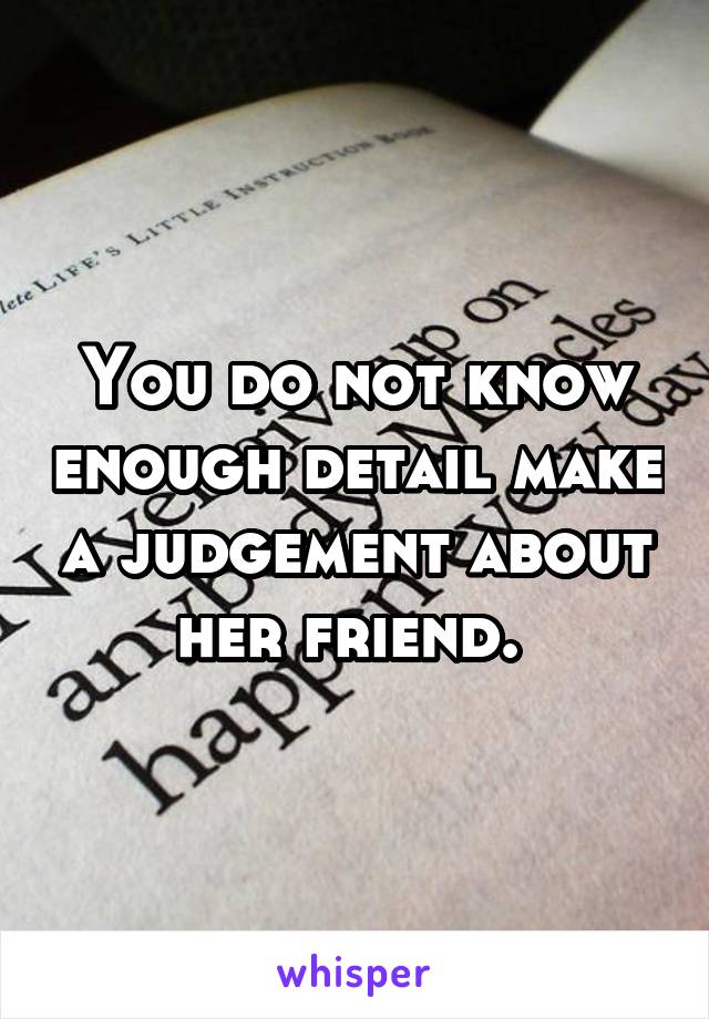 You do not know enough detail make a judgement about her friend. 