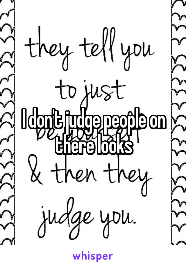 I don't judge people on there looks