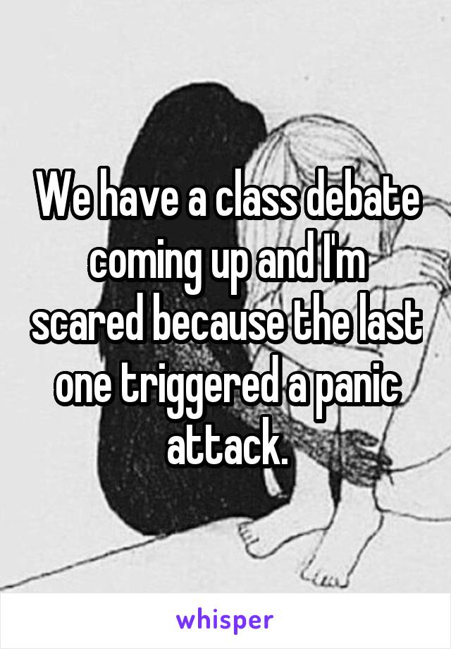 We have a class debate coming up and I'm scared because the last one triggered a panic attack.