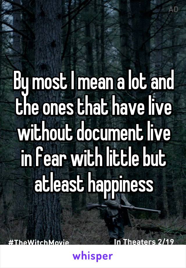 By most I mean a lot and the ones that have live without document live in fear with little but atleast happiness
