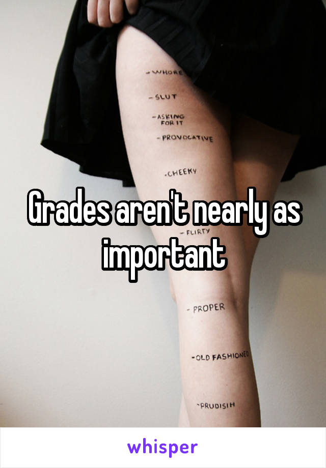 Grades aren't nearly as important