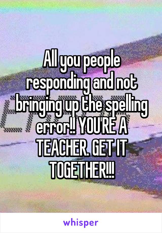 All you people responding and not bringing up the spelling error!! YOU'RE A TEACHER. GET IT TOGETHER!!!