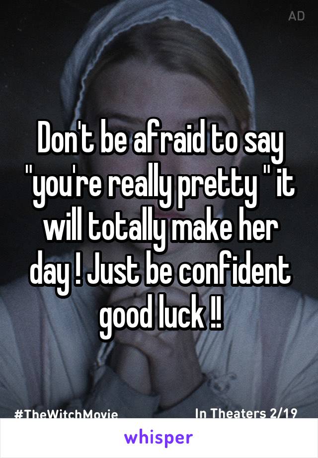 Don't be afraid to say "you're really pretty " it will totally make her day ! Just be confident good luck !!