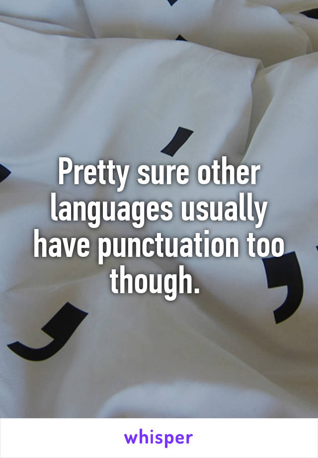 Pretty sure other languages usually have punctuation too though. 