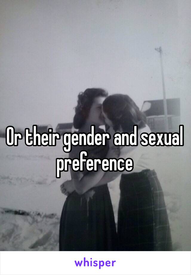 Or their gender and sexual preference 