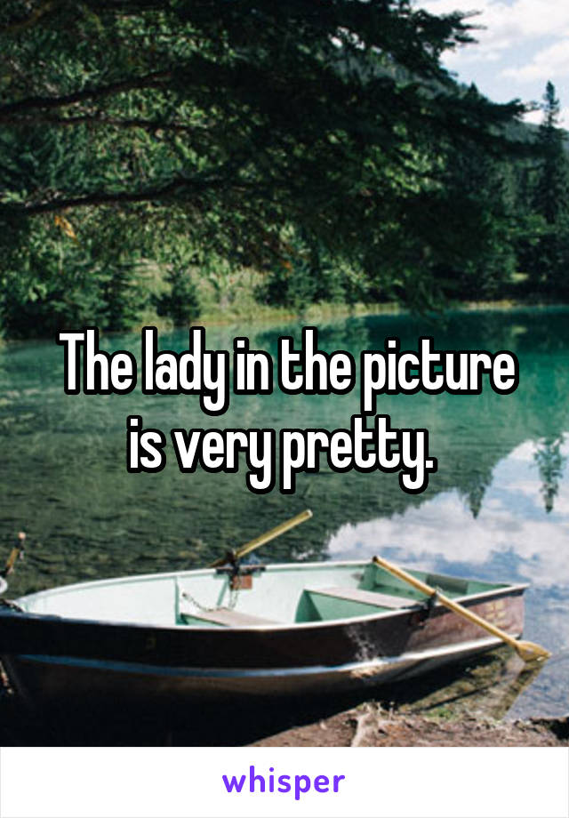 The lady in the picture is very pretty. 