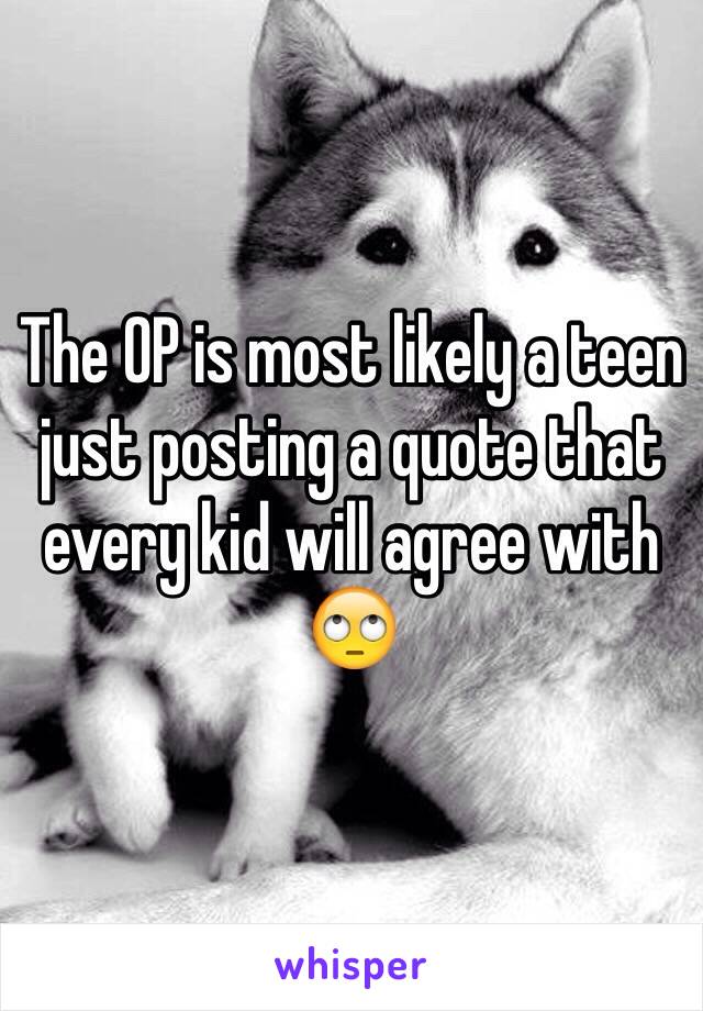 The OP is most likely a teen just posting a quote that every kid will agree with 🙄