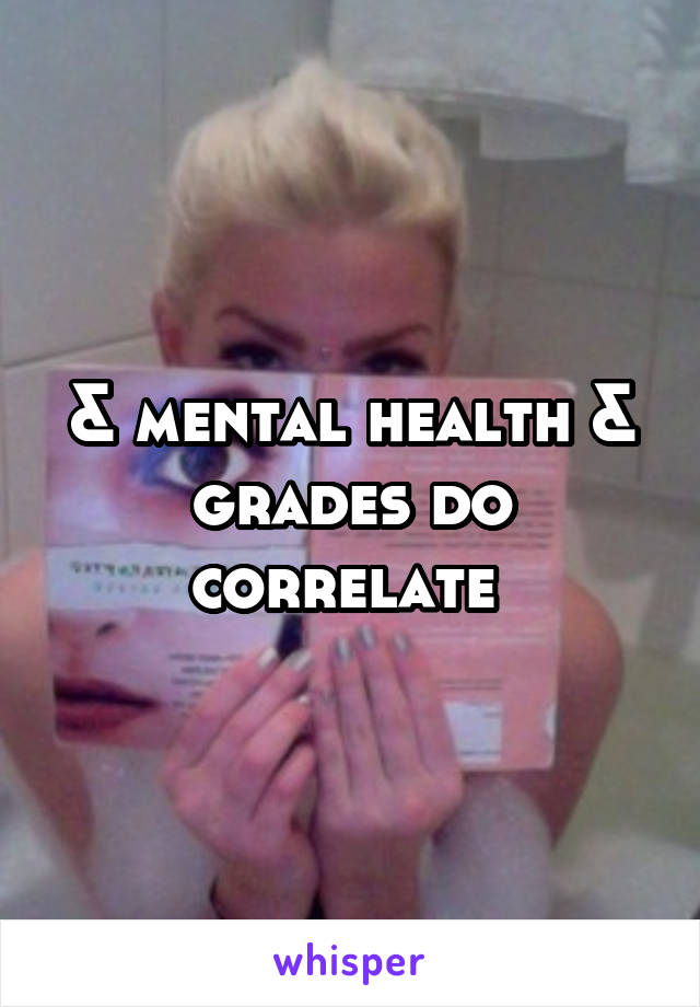& mental health & grades do correlate 