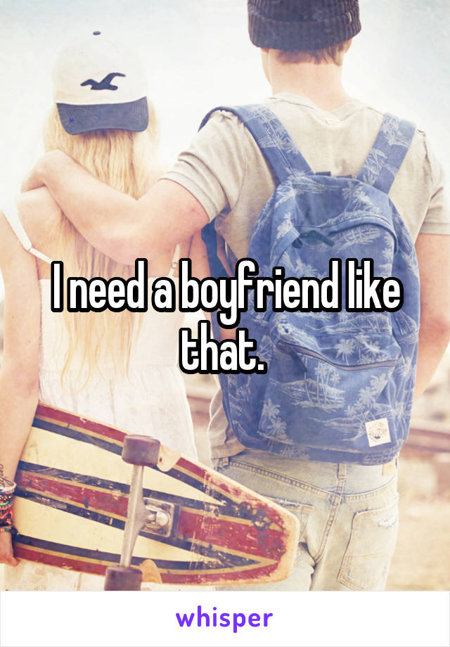 I need a boyfriend like that. 