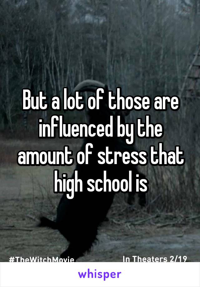 But a lot of those are influenced by the amount of stress that high school is