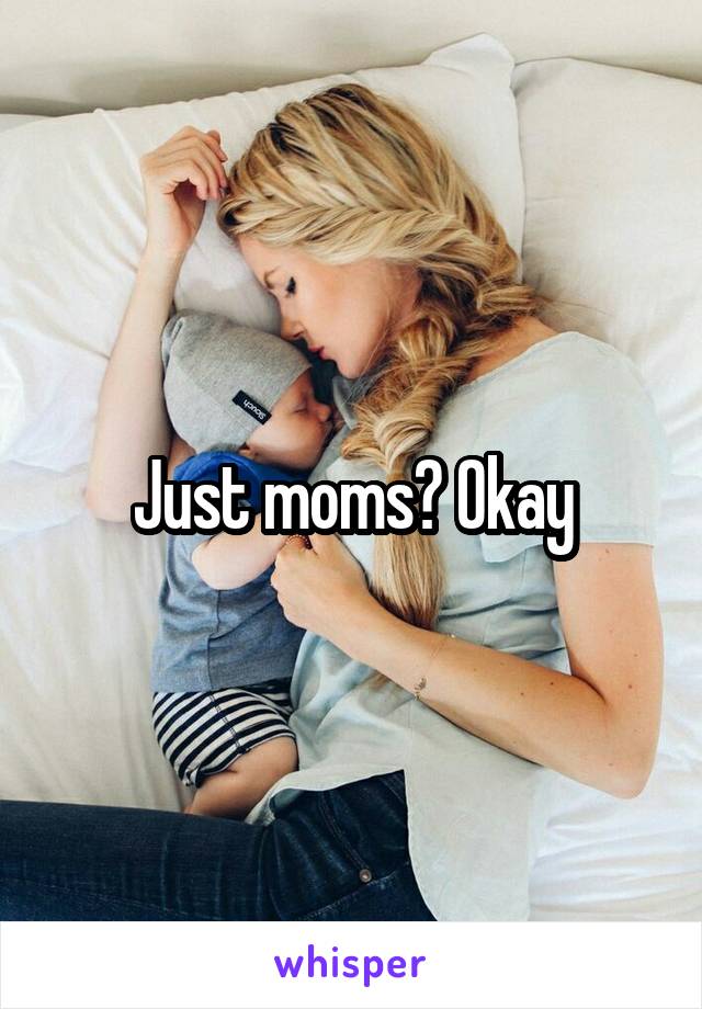 Just moms? Okay