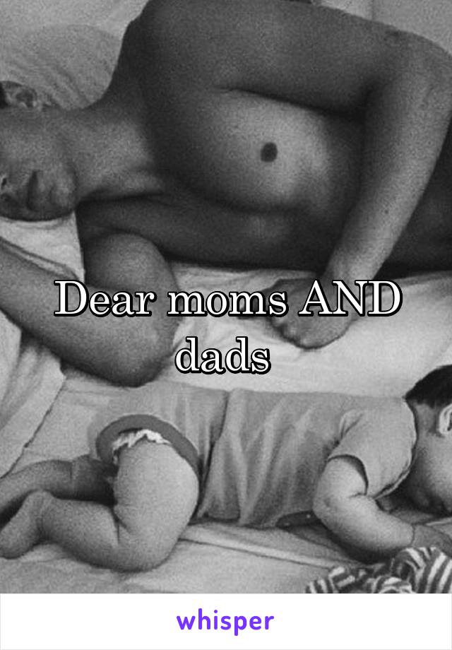 Dear moms AND dads 