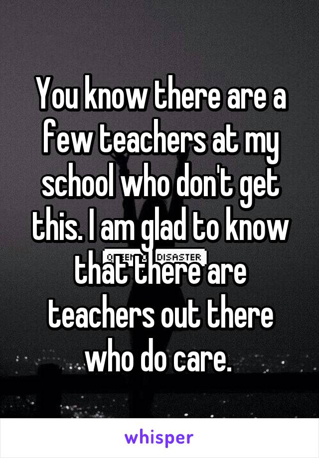 You know there are a few teachers at my school who don't get this. I am glad to know that there are teachers out there who do care. 