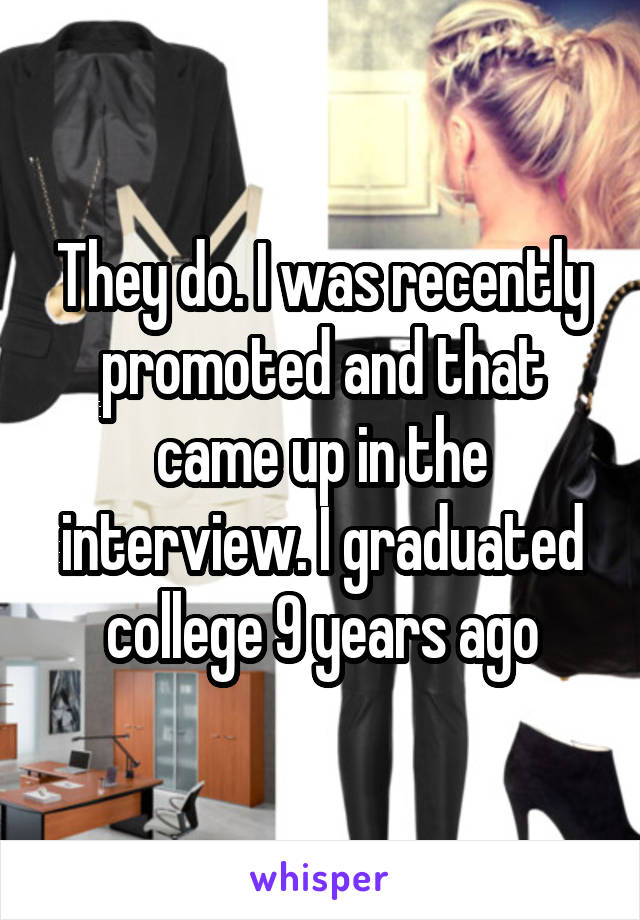 They do. I was recently promoted and that came up in the interview. I graduated college 9 years ago