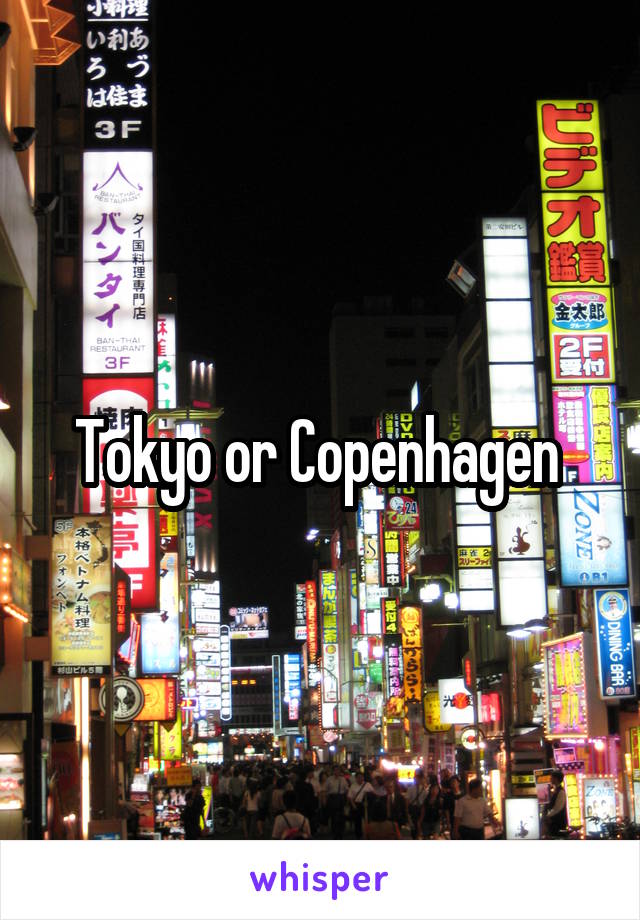 Tokyo or Copenhagen 