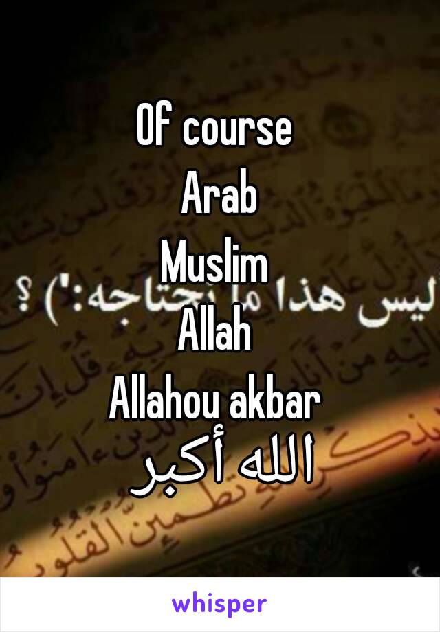 Of course 
Arab
Muslim 
Allah 
Allahou akbar 
الله أكبر 