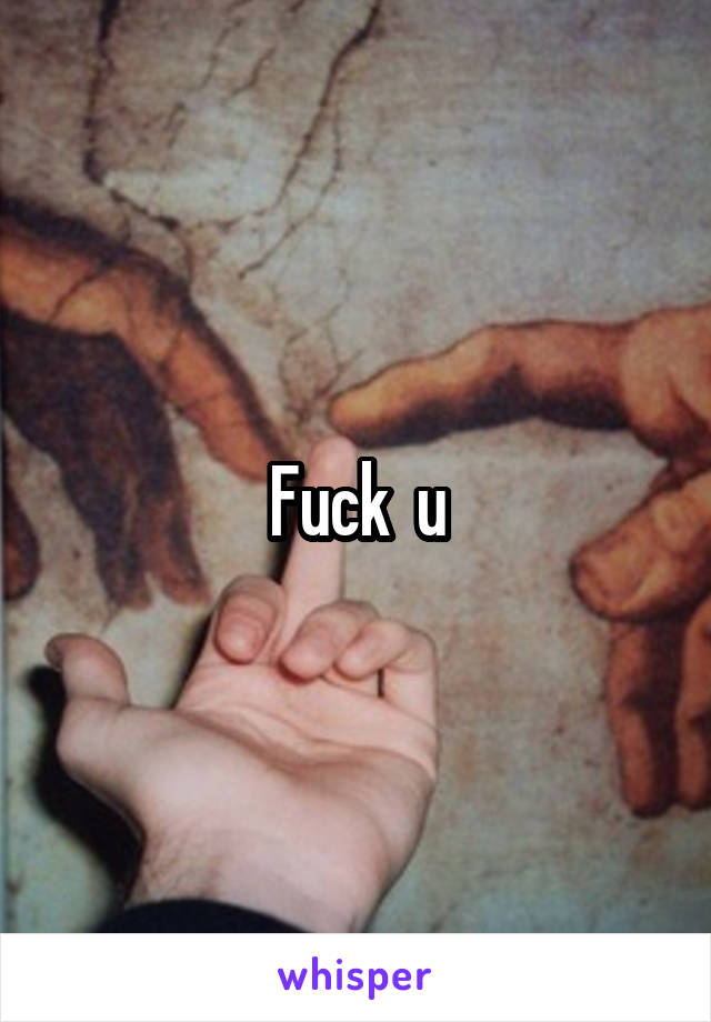 Fuck  u