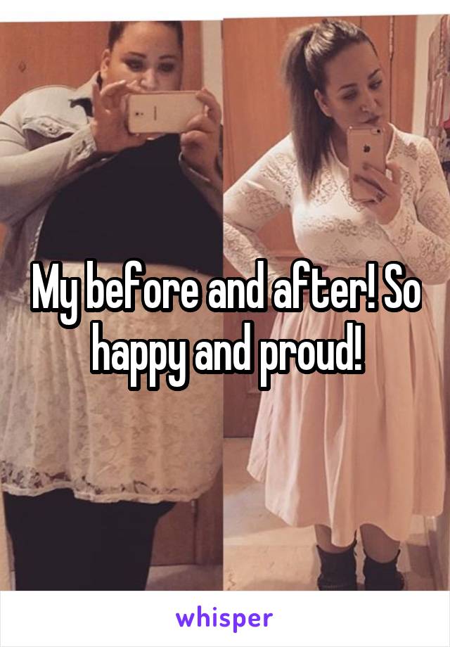 My before and after! So happy and proud!