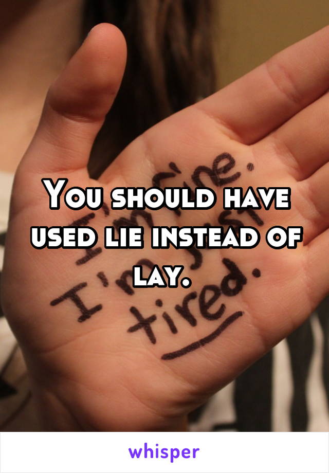 You should have used lie instead of lay. 