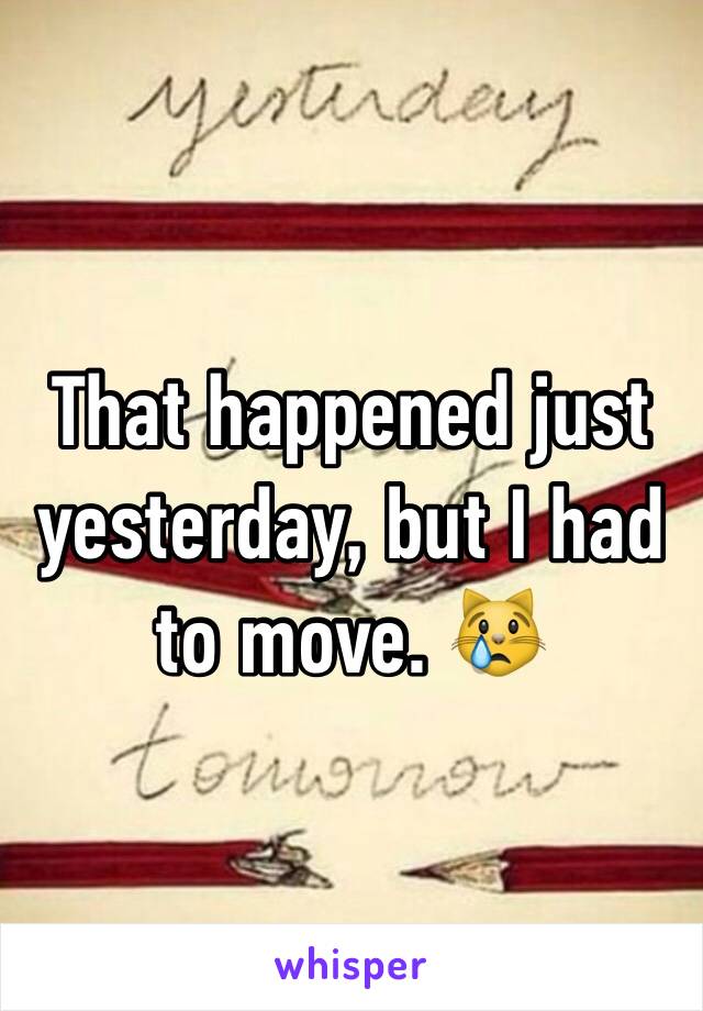 That happened just yesterday, but I had to move. 😿