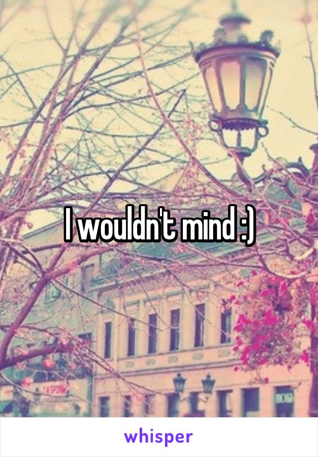 I wouldn't mind :)