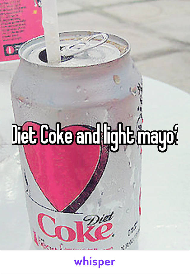 Diet Coke and light mayo?