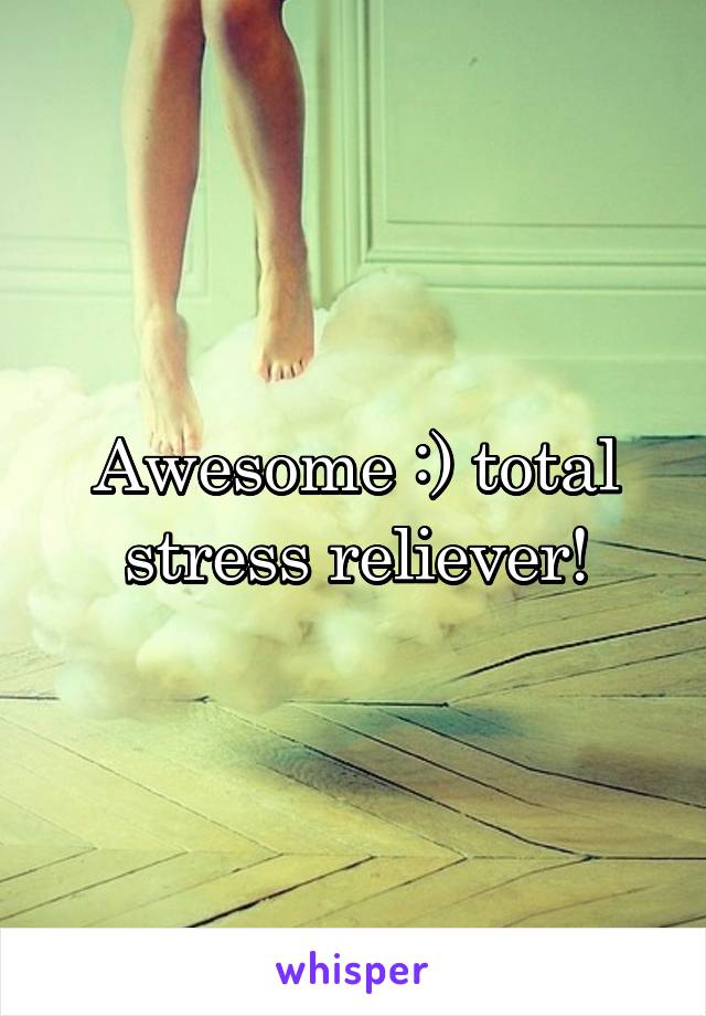 Awesome :) total stress reliever!