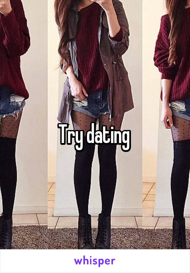 Try dating 