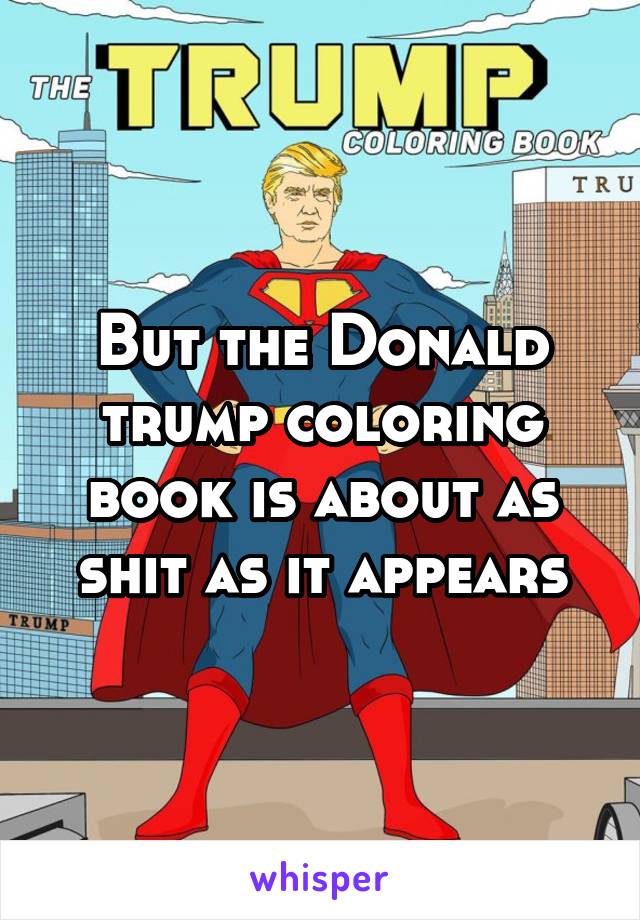 But the Donald trump coloring book is about as shit as it appears