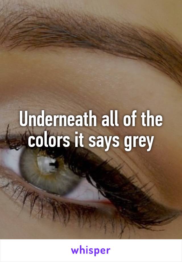 Underneath all of the colors it says grey