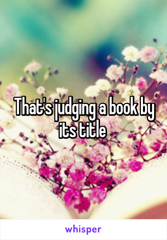 That's judging a book by its title 