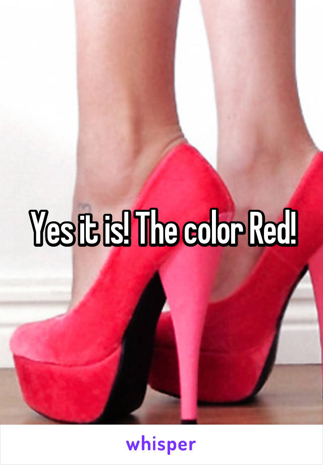 Yes it is! The color Red!