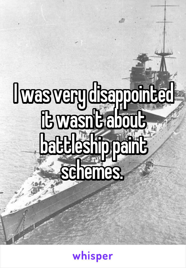 I was very disappointed it wasn't about battleship paint schemes. 