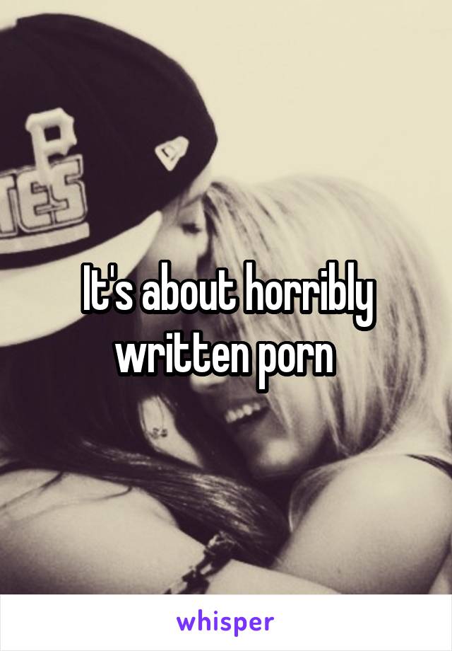 It's about horribly written porn 