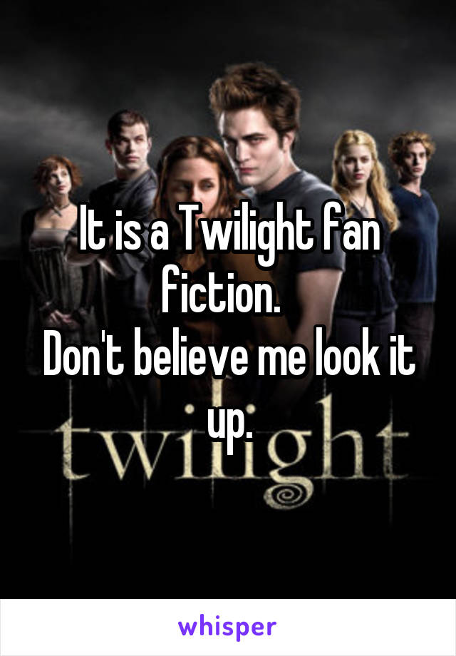 It is a Twilight fan fiction.  
Don't believe me look it up.