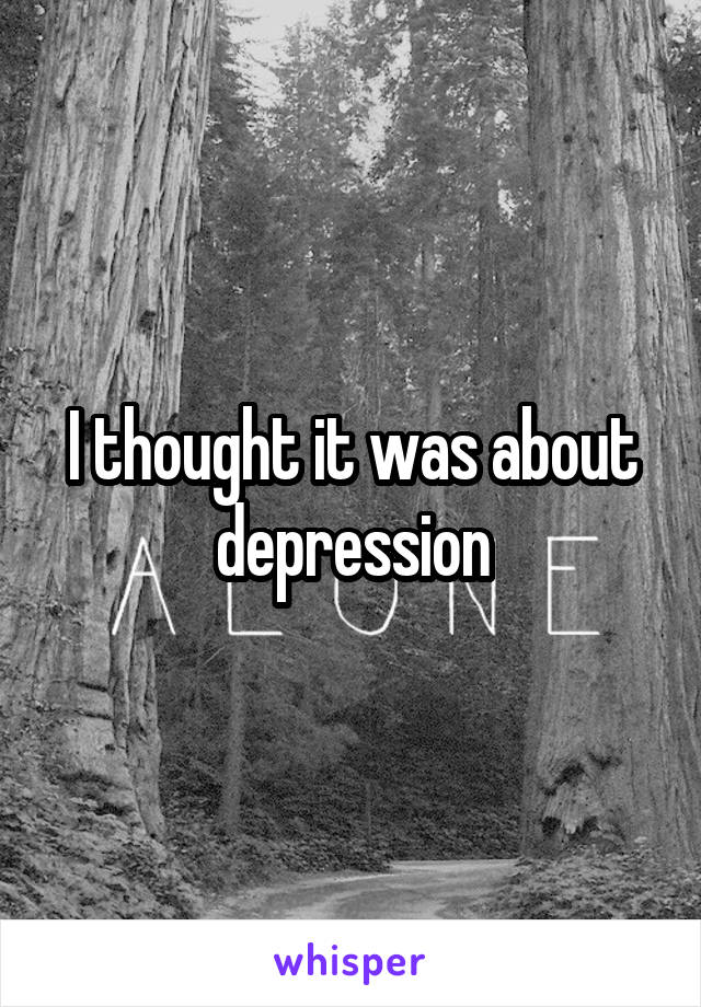 I thought it was about depression