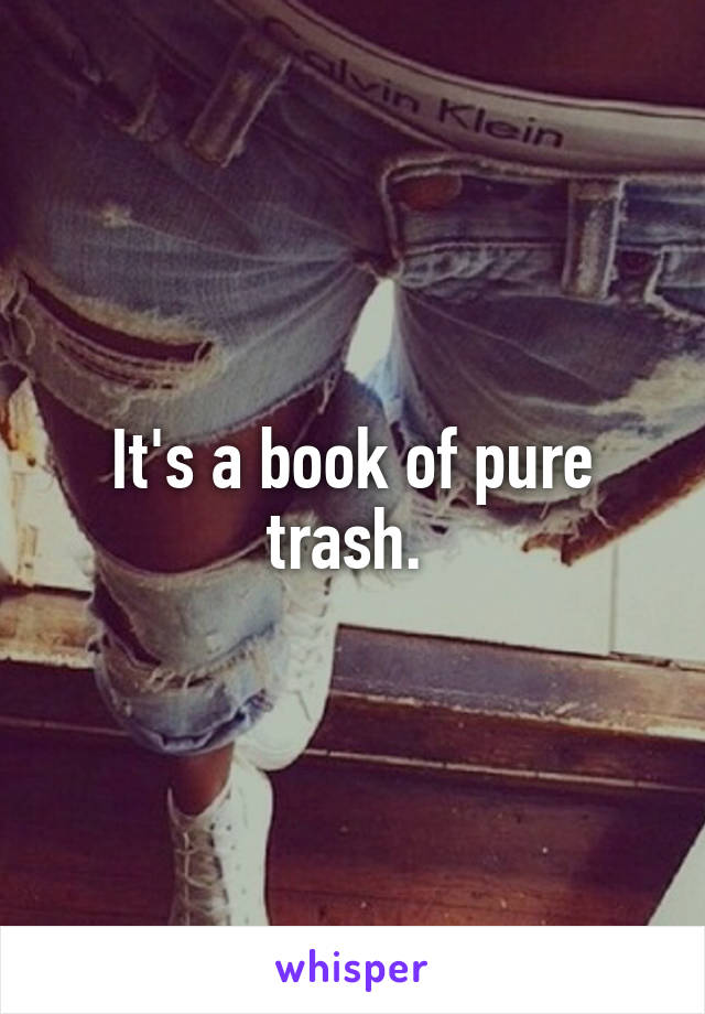 It's a book of pure trash. 