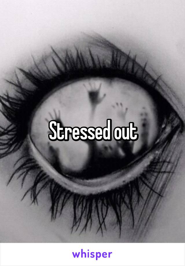 Stressed out