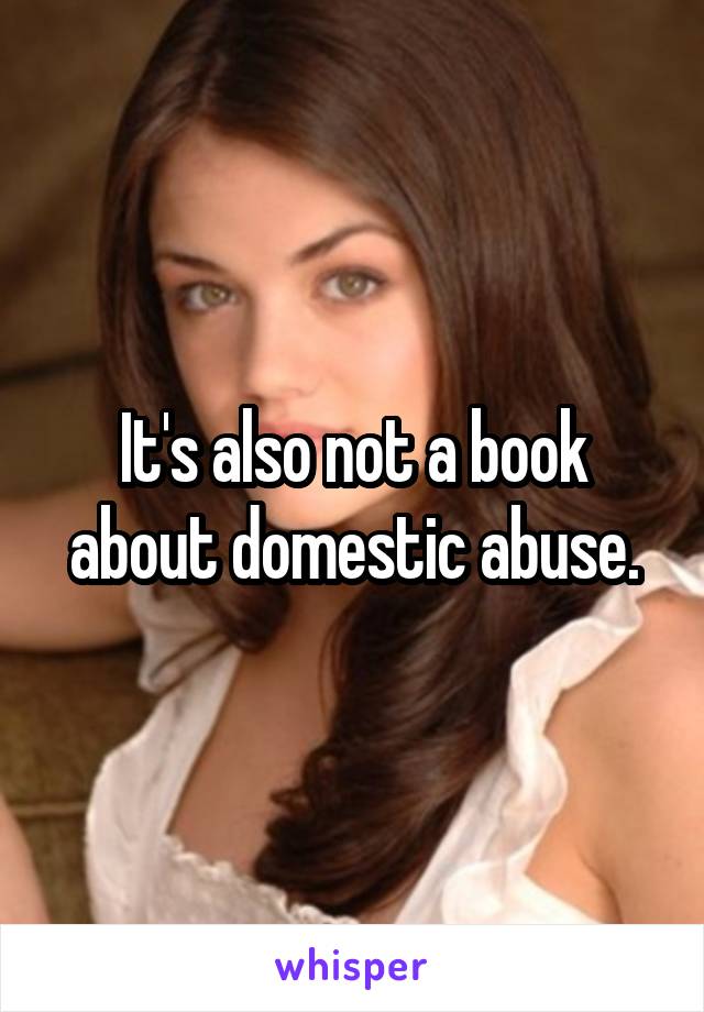 It's also not a book about domestic abuse.