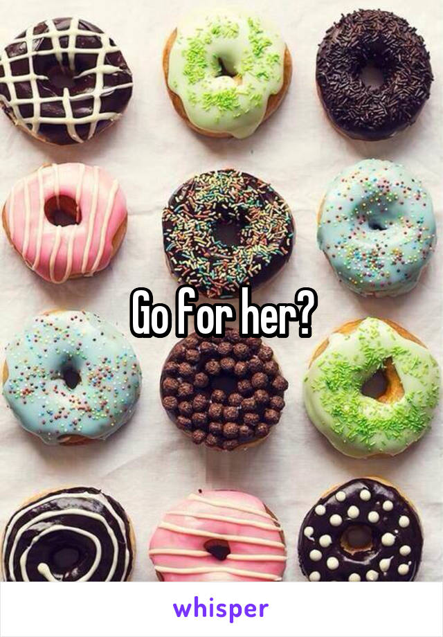 Go for her?