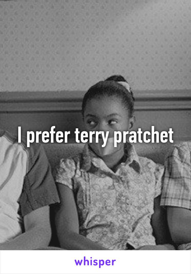 I prefer terry pratchet