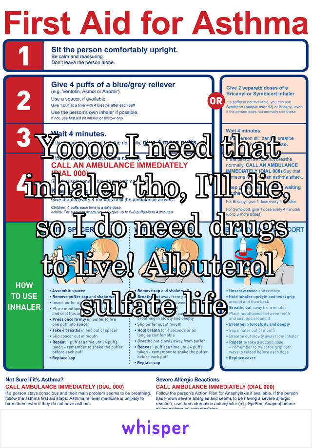 Yoooo I need that inhaler tho, I'll die,  so I do need drugs to live! Albuterol sulfate life 